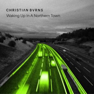 Christian Burns releases his new LP ‘Waking Up In A Northern Town’